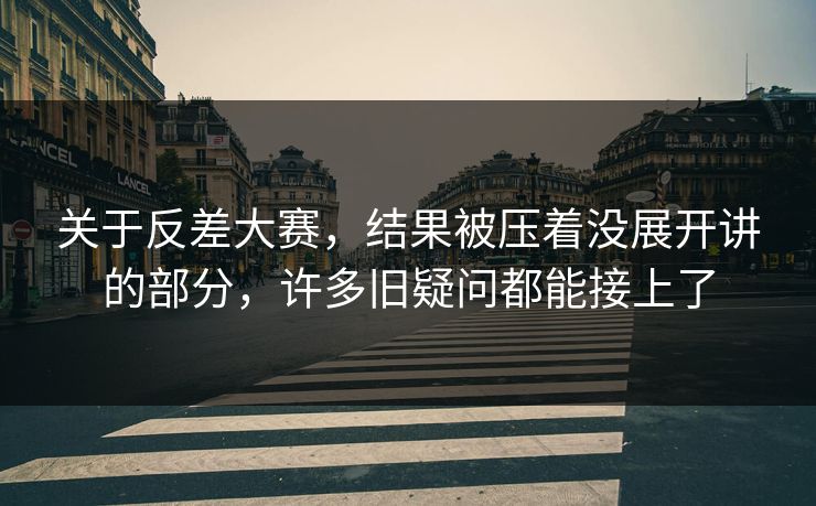 关于反差大赛，结果被压着没展开讲的部分，许多旧疑问都能接上了