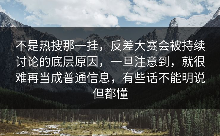 不是热搜那一挂，反差大赛会被持续讨论的底层原因，一旦注意到，就很难再当成普通信息，有些话不能明说但都懂