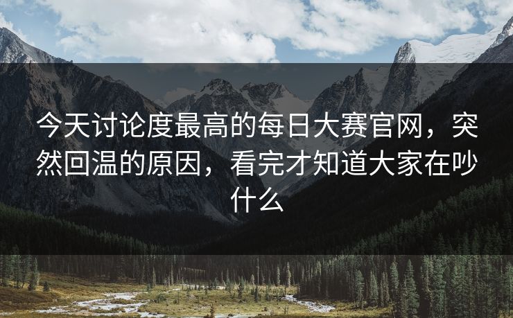 今天讨论度最高的每日大赛官网，突然回温的原因，看完才知道大家在吵什么